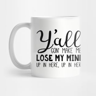 Y'all Gon' Make Me Lose My Mind - Black Text Mug